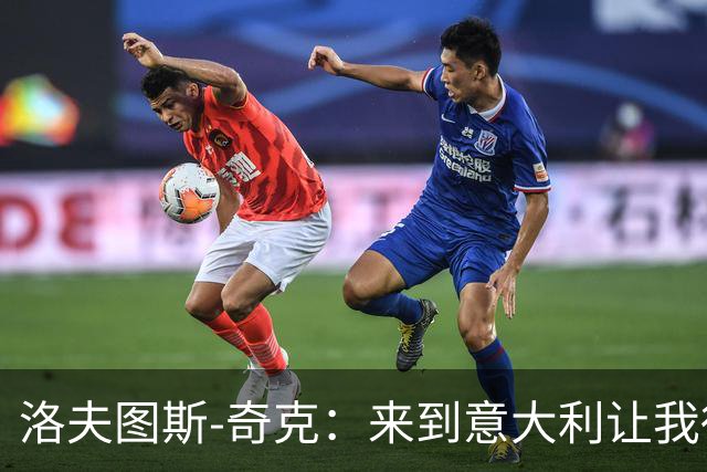 洛夫图斯-奇克：来到意大利让我得到成长，而且食物好吃太多