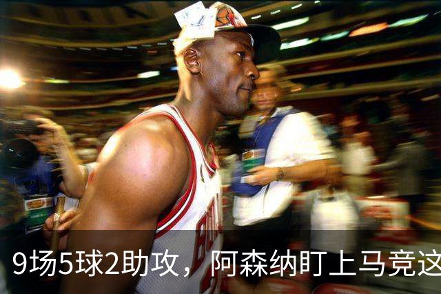 9场5球2助攻,阿森纳盯上马竞这位西班牙边锋